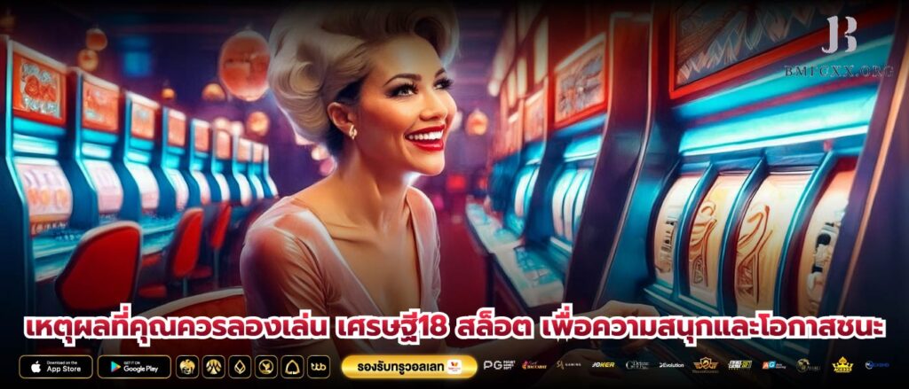 เหตุผลที่คุณควรลองเล่น เศรษฐี18 สล็อต เพื่อความสนุกและโอกาสชนะ